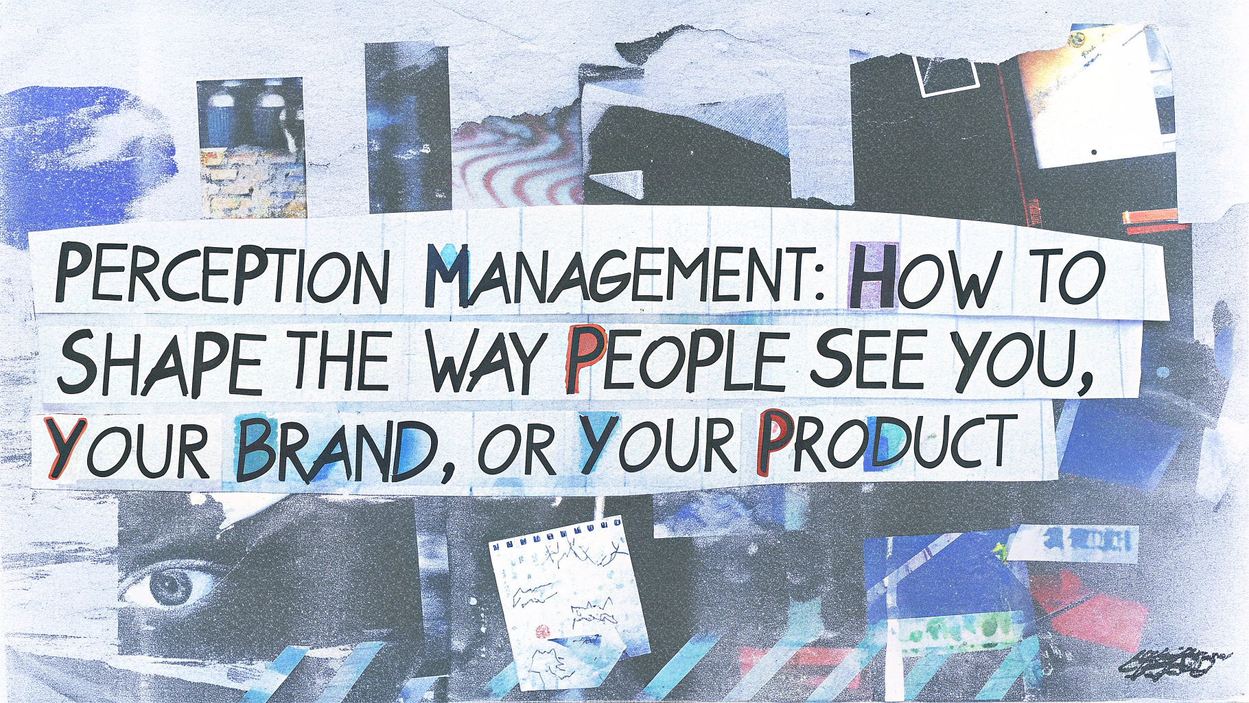Perception Management: How to Shape the Way People See You, Your Brand, or Your Product